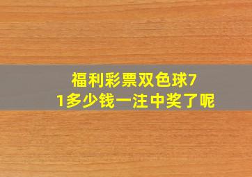 福利彩票双色球7 1多少钱一注中奖了呢